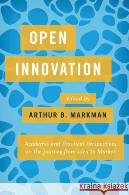 Open Innovation: Academic and Practical Perspectives on the Journey from Idea to Market Arthur B. Markman 9780199374441 Oxford University Press, USA - książka