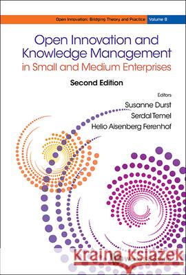 Open Innovation and Knowledge Management in Small and Medium Enterprises (Second Edition) Susanne Durst Serdal Temel Helio Aisenberg Ferenhof 9789819807987 World Scientific Publishing Company - książka