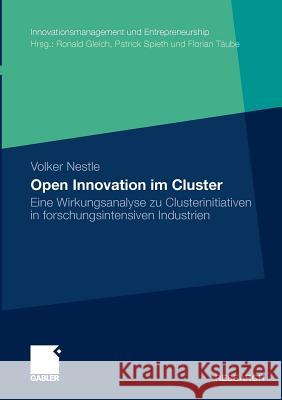 Open Innovation Im Cluster: Eine Wirkungsanalyse Zu Clusterinitiativen in Forschungsintensiven Industrien Nestle, Volker 9783834929235 Gabler - książka