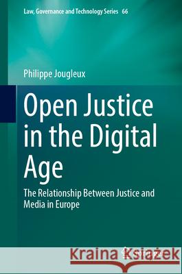 Open Justice in the Digital Age: The Relationship Between Justice and Media in Europe Philippe Jougleux 9783031614354 Springer - książka