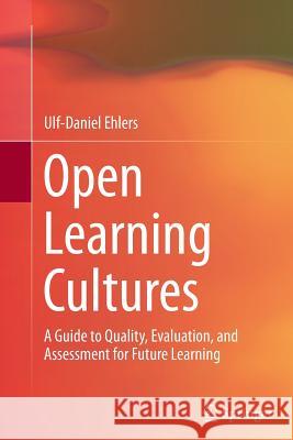 Open Learning Cultures: A Guide to Quality, Evaluation, and Assessment for Future Learning Ehlers, Ulf-Daniel 9783662506035 Springer - książka