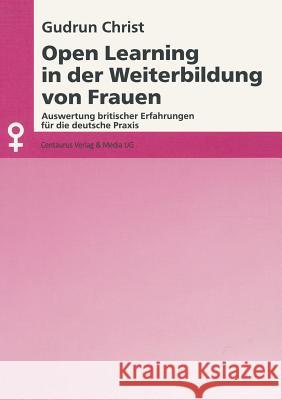 Open Learning in Der Weiterbildung Von Frauen: Auswertung Britischer Erfahrungen Für Die Deutsche Praxis Christ, Gudrun 9783825501495 Centaurus Verlag & Media - książka