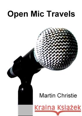 Open Mic Travels Martin Christie 9781470914400 Lulu.com - książka
