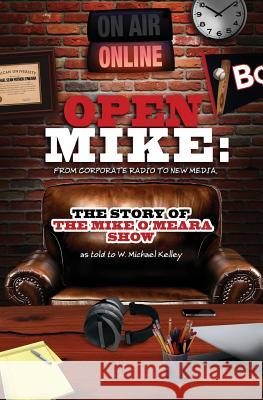 Open Mike: From Corporate Radio to New Media: The Story of The Mike O'Meara Show Kelley, W. Michael 9781499565164 Createspace - książka