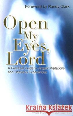 Open My Eyes, Lord: A Practical Guide to Angelic Visitations and Heavenly Experiences Gary Oates Robert Paul Lamb Randy Clark 9780975262207 Open Heaven Publications - książka