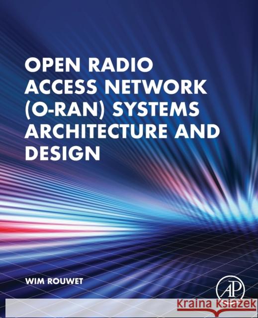 Open Radio Access Network (O-RAN) Systems Architecture and Design Wim, BSc (Distinguished Member of Technical Staff at NXP, USA) Rouwet 9780323919234 Elsevier Science & Technology - książka