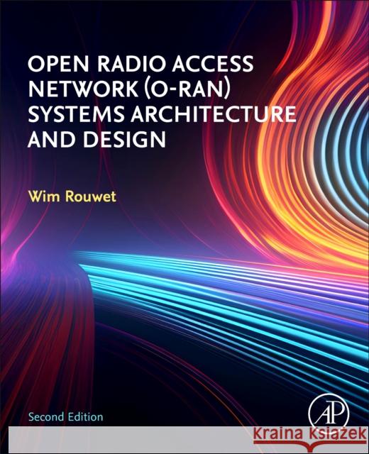 Open Radio Access Network (O-RAN) Systems Architecture and Design Wim, BSc (Distinguished Member of Technical Staff at NXP, USA) Rouwet 9780443328404 Elsevier Science Publishing Co Inc - książka