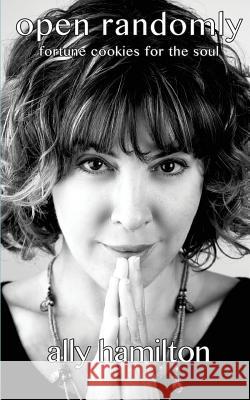 Open Randomly: Fortune Cookies For The Soul Ally Hamilton 9781517735838 Createspace Independent Publishing Platform - książka
