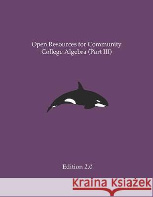 Open Resources for Community College Algebra (Part III) Ann Cary Ross Kouzes Carl Yao 9781687246615 Independently Published - książka