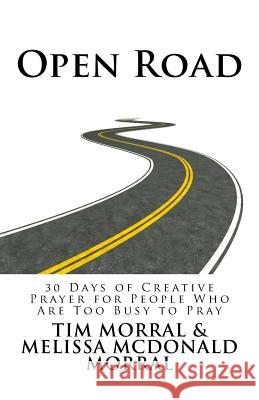 Open Road: 30 Days of Creative Prayer for People Who Are Too Busy to Pray Timothy Morral Melissa McDonald Morral 9780692565803 Granola Soul - książka