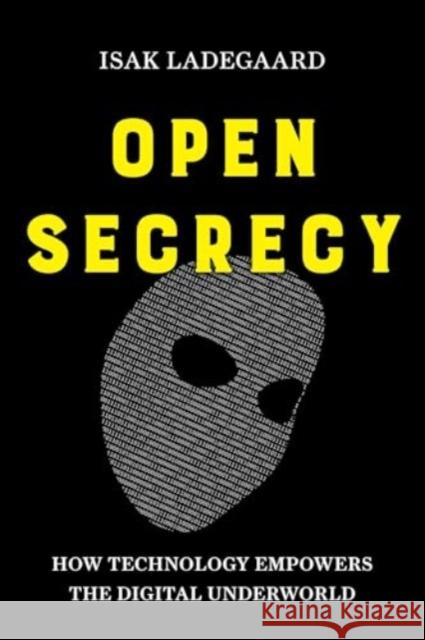 Open Secrecy: How Technology Empowers the Digital Underworld Isak Ladegaard 9780520397286 University of California Press - książka