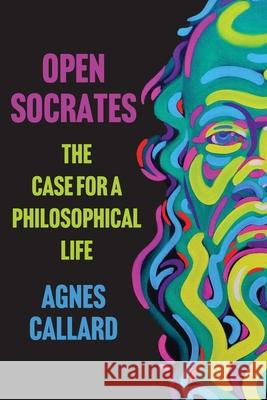 Open Socrates: The Case for a Philosophical Life Agnes Callard 9781324123415 W. W. Norton & Company - książka