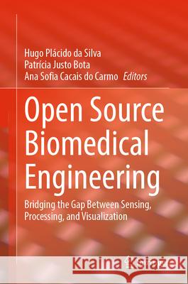 Open Source Biomedical Engineering: Bridging the Gap Between Sensing, Processing, and Visualization Hugo Pl?cido D Patr?cia Justo Bota Ana Sofia Cacai 9783032036544 Springer - książka