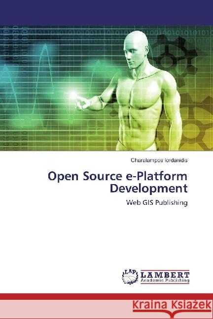 Open Source e-Platform Development : Web GIS Publishing Iordanidis, Charalampos 9783330056701 LAP Lambert Academic Publishing - książka