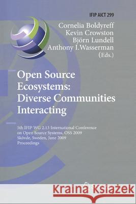 Open Source Ecosystems: Diverse Communities Interacting: 5th Ifip Wg 2.13 International Conference on Open Source Systems, OSS 2009, Skövde, Sweden, J Boldyreff, Cornelia 9783642101892 Springer - książka