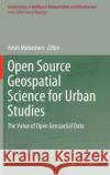 Open Source Geospatial Science for Urban Studies: The Value of Open Geospatial Data Amin Mobasheri 9783030582319 Springer