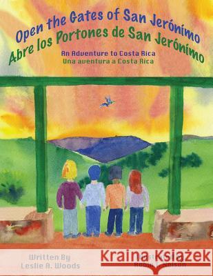 Open the Gates of San Jerónímo: An Adventure to Costa Rica Woods, Leslie a. 9780999498545 Colibri Children's Aventures - książka