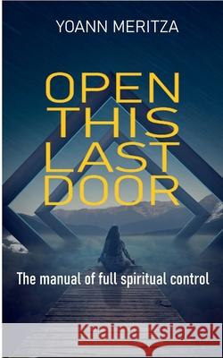 Open this last door: The manual of full spiritual control Meritza, Yoann 9782322235384 Books on Demand - książka