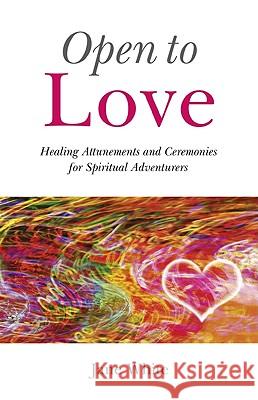 Open To Love – Healing Attunements and Ceremonies for Spiritual Adventurers Jane White 9781846943058 John Hunt Publishing - książka