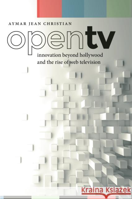 Open TV: Innovation Beyond Hollywood and the Rise of Web Television Aymar Christian 9781479874224 New York University Press - książka