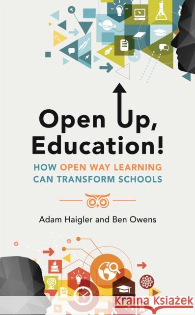 Open Up, Education!: How Open Way Learning Can Transform Schools Adam Haigler Ben Owens 9781475842005 Rowman & Littlefield Publishers - książka