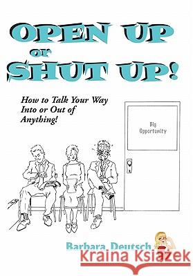 OPEN UP or SHUT UP!: How to Talk Your Way Into or Out of Anything! Deutsch, Barbara 9781463427627 Authorhouse - książka