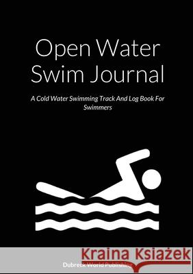 Open Water Swim Journal: A Cold Water Swimming Track And Log Book For Swimmers Dubreck Worl 9781794779785 Lulu.com - książka