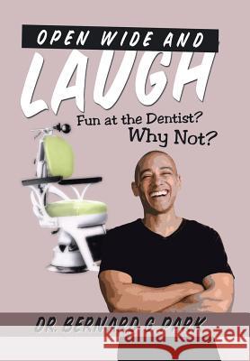 Open Wide and Laugh: Fun at the Dentist? Why Not? Dr Bernard G. Park 9781524698720 Xlibris - książka