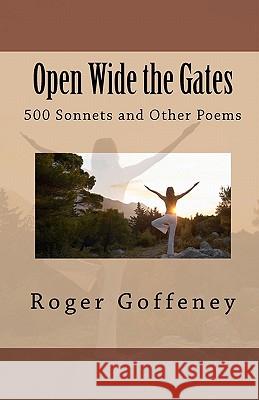 Open Wide the Gates: 500 Sonnets and Other Poems Roger Goffeney 9781456338138 Createspace - książka