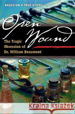 Open Wound : The Tragic Obsession of Dr. William Beaumont Jason Karlawish The Fischer-Harbag 9780472118014 University of Michigan Press - książka