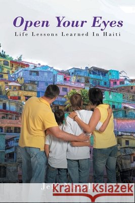 Open Your Eyes, Life Lessons Learned In Haiti Newell, Jeff 9781641918886 Christian Faith Publishing, Inc. - książka