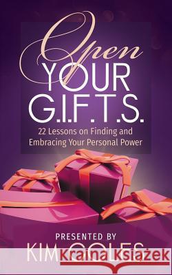 Open Your G.I.F.T.S.: 22 Lessons on Finding and Embracing Your Personal Power Kim Coles 9781945558610 Purposely Created Publishing Group - książka