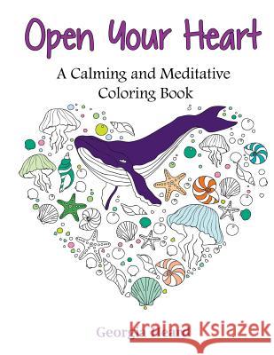 Open Your Heart: A Calming and Meditative Coloring Book Georgia Heard 9781546495406 Createspace Independent Publishing Platform - książka