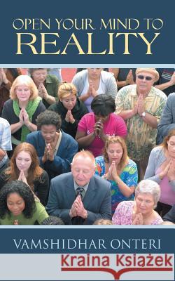 Open Your Mind to Reality Vamshidhar Onteri   9781482816693 Partridge Publishing (Authorsolutions) - książka