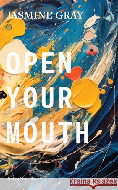Open Your Mouth Jasmine Gray 9781915760319 Broken Sleep Books - książka