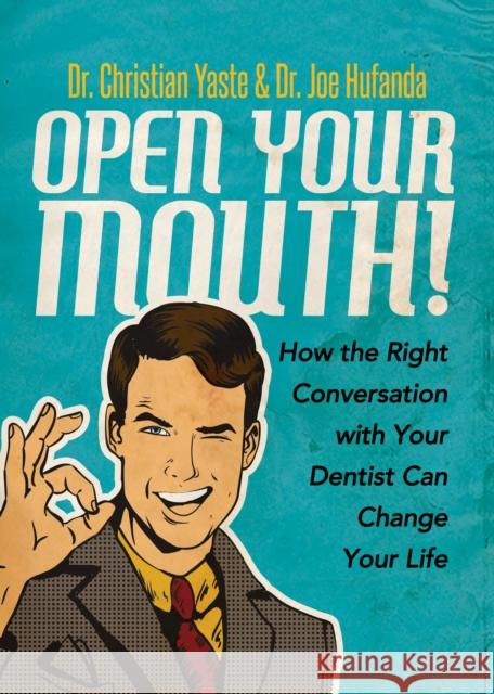 Open Your Mouth!: How the Right Conversation with Your Dentist Can Change Your Life Christian Yaste Joe Hufanda 9781683506218 Morgan James Publishing - książka