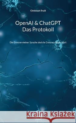 OpenAI & ChatGPT - Das Protokoll: Die Grenzen meiner Sprache sind die Grenzen meiner Welt Christoph Tru?l 9783734707698 Books on Demand - książka