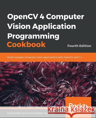 OpenCV 4 Computer Vision Application Programming Cookbook David Millan Escriva Robert Laganiere 9781789340723 Packt Publishing - książka