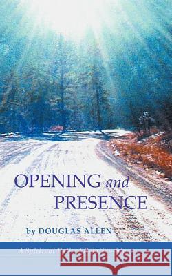 Opening and Presence: A Spiritual Path of Relationship Allen, Douglas 9780595367726 iUniverse - książka