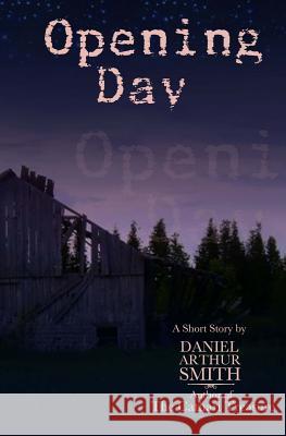 Opening Day: A Short Story Daniel Arthur Smith 9780988649323 Holt Smith Ltd - książka
