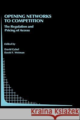 Opening Networks to Competition: The Regulation and Pricing of Access Gabel, David 9780792380191 KLUWER ACADEMIC PUBLISHERS GROUP - książka