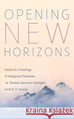 Opening New Horizons: Seeds of a Theology of Religious Pluralism in Thomas Merton's Dialogue with D. T. Suzuki Joseph Quinn Raab 9781725279377 Pickwick Publications - książka