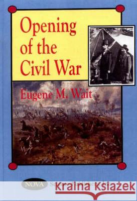 Opening of the Civil War Eugene M Wait 9781560727408 Nova Science Publishers Inc - książka