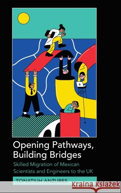 Opening Pathways, Building Bridges: Skilled Migration of Mexican Scientists and Engineers to the UK Anzures, Tonatiuh 9781433166013 Peter Lang Inc., International Academic Publi - książka