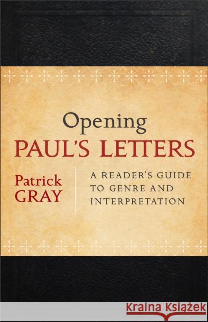 Opening Paul's Letters: A Reader's Guide to Genre and Interpretation Patrick Gray 9780801039225 Baker Academic - książka