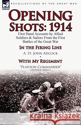 Opening Shots: 1914-First Hand Accounts by Allied Soldiers & Sailors from the First Battles of the Great War-In the Firing Line by A. A St John Adcock, Arthur Mills 9781782822226 Leonaur Ltd - książka