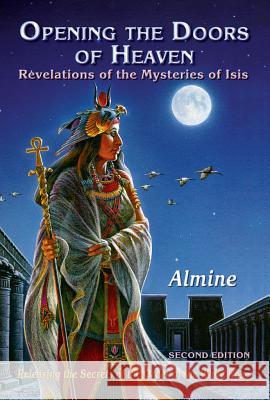 Opening the Doors of Heaven: The Revelations of the Mysteries of Isis (Second Edition) Almine 9781934070314 Spiritual Journeys - książka