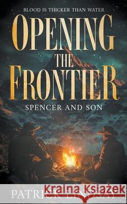 Opening the Frontier: Spencer and Son (A Classic Western Duo) Patrick Lindsay 9781639775415 Wolfpack Publishing LLC - książka