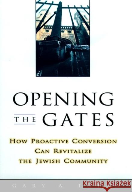 Opening the Gates: How Proactive Conversion Can Revitalize the Jewish Community Tobin, Gary a. 9780787908812 Jossey-Bass - książka