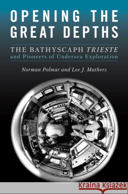 Opening the Great Depths: The Bathyscaph Trieste and Pioneers of Undersea Exploration Norman C. Polmar Lee Mathers 9781682475911 US Naval Institute Press - książka